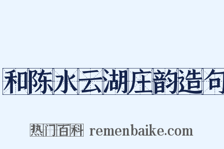 和陈水云湖庄韵造句是什么意思的图片